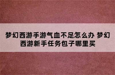 梦幻西游手游气血不足怎么办 梦幻西游新手任务包子哪里买